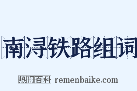 南浔铁路组词是什么意思的图片